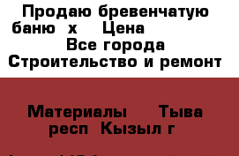 Продаю бревенчатую баню 8х4 › Цена ­ 100 000 - Все города Строительство и ремонт » Материалы   . Тыва респ.,Кызыл г.